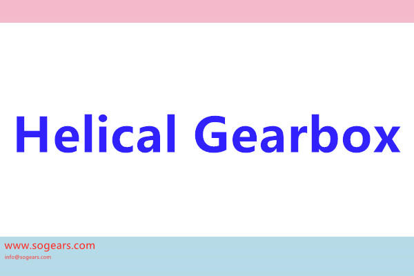 helical gearboxes